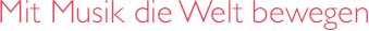 Mit Musik die Welt bewegen